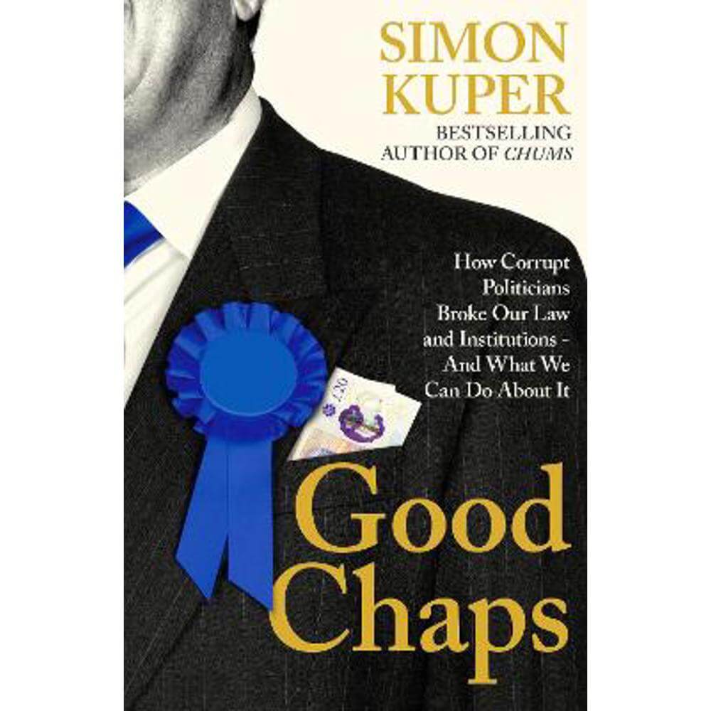 Good Chaps: How Corrupt Politicians Broke Our Law and Institutions - And What We Can Do About It (Paperback) - Simon Kuper